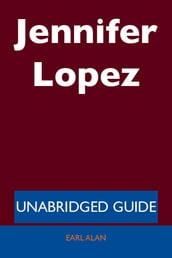 Jennifer Lopez - Unabridged Guide