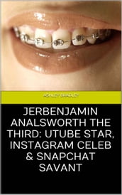 Jerbenjamin Analsworth the Third: Utube Star, Instagram Celeb & Snapchat Savant
