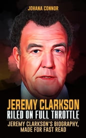 Jeremy Clarkson, Riled On Full Throttle : Jeremy Clarkson s Biography, Made For Fast Read