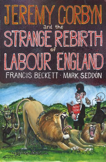 Jeremy Corbyn and the Strange Rebirth of Labour England - Mark Seddon - Francis Beckett