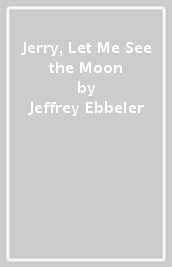 Jerry, Let Me See the Moon