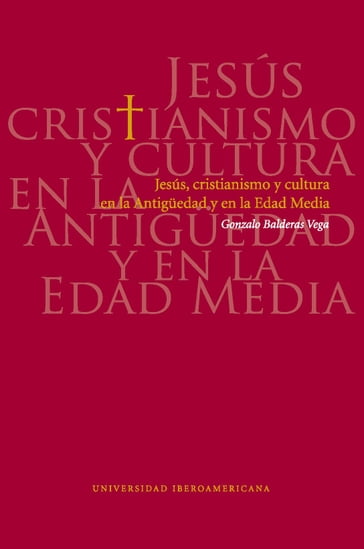 Jesús, cristianismo y cultura en la Antigüedad y en la Edad Media - Gonzalo Balderas Vega