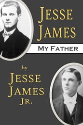 Jesse James, My Father: The First and Only True Story of His Adventures Ever Written