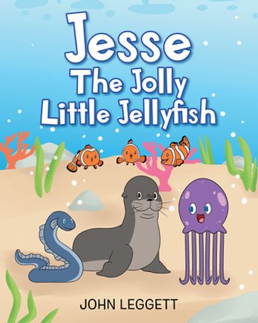 Jesse The Jolly Little Jellyfish - John Leggett