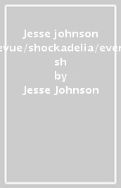 Jesse johnson revue/shockadelia/every sh