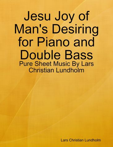Jesu Joy of Man's Desiring for Piano and Double Bass - Pure Sheet Music By Lars Christian Lundholm - Lars Christian Lundholm