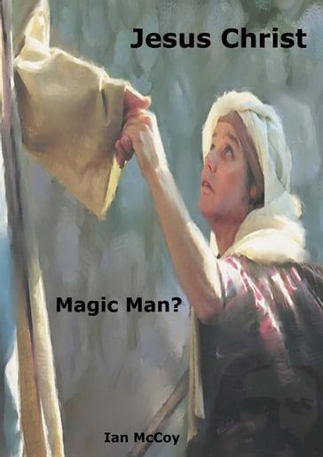 Jesus Christ: Magic Man? - Ian McCoy