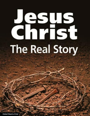 Jesus Christ: The Real Story - United Church of God
