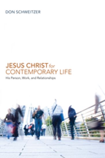 Jesus Christ for Contemporary Life - Don Schweitzer
