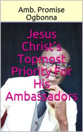 Jesus Christs Topmost Priority for His Ambassadors