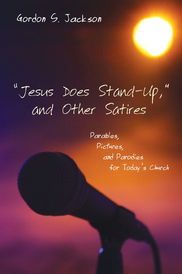"Jesus Does Stand-Up," and Other Satires - Gordon S. Jackson