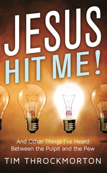 Jesus Hit Me!: And Other Things I've Heard Between the Pulpit and the Pew - Tim Throckmorton