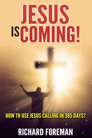 Jesus Is Coming! How to Use Jesus Calling In 365 Days? - Richard Foreman