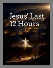 Jesus  Last 12 Hours