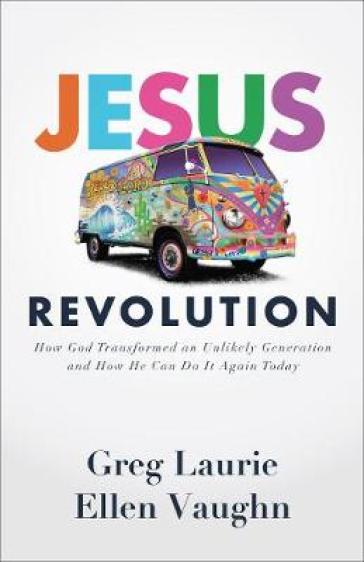 Jesus Revolution ¿ How God Transformed an Unlikely Generation and How He Can Do It Again Today - Greg Laurie - Ellen Vaughn