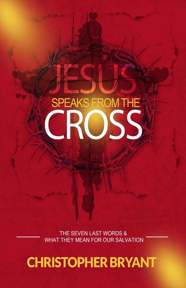 Jesus Speaks From the Cross - Christopher Bryant