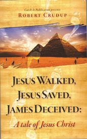 Jesus Walked, Jesus Saved, James Deceived: A tale of Jesus Christ