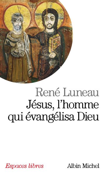 Jésus, l'homme qui évangélisa Dieu - René Luneau