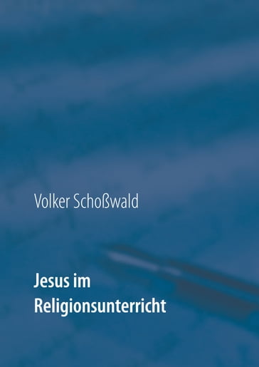 Jesus im Religionsunterricht - Volker Schoßwald
