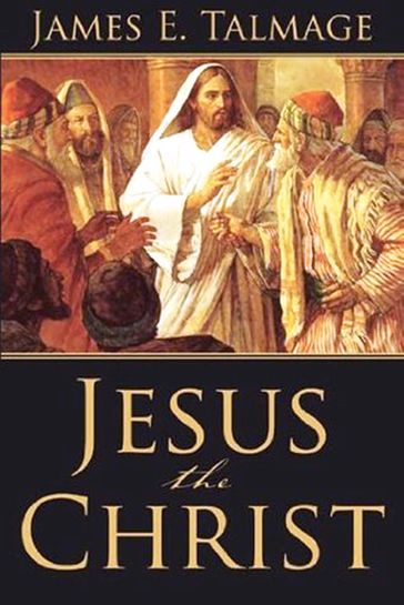 Jesus the Christ - James E. Talmage