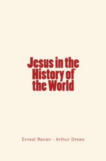 Jesus in the History of the World - Ernest Renan - Arthur Drews