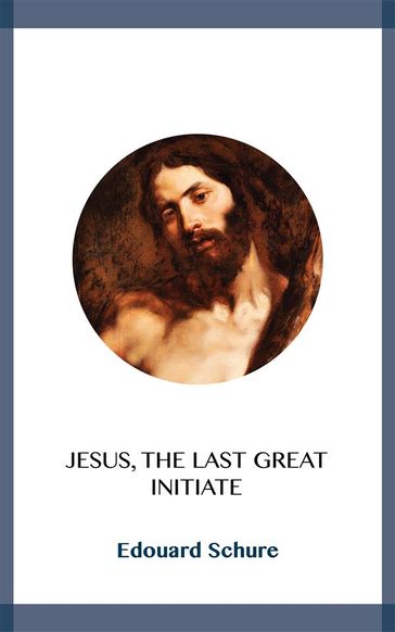 Jesus, the Last Great Initiate - Edouard Schure