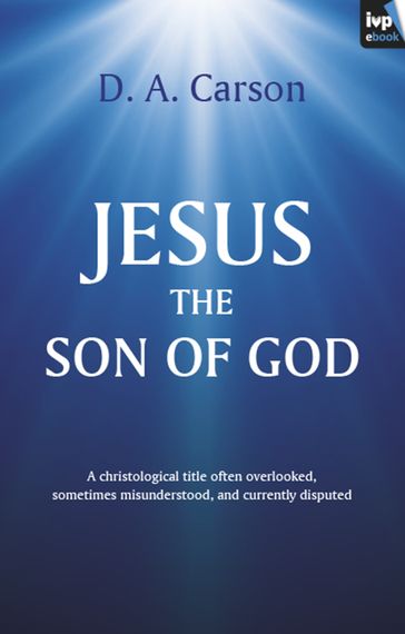 Jesus the Son of God - Don Carson