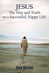 Jesus the Way and Truth to a Successful Happy Life!