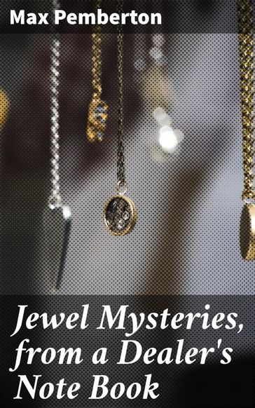 Jewel Mysteries, from a Dealer's Note Book - Max Pemberton