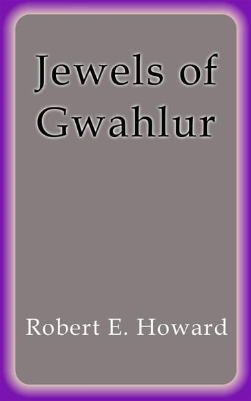 Jewels of Gwahlur - Robert E. Howard