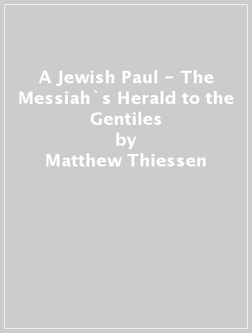 A Jewish Paul - The Messiah`s Herald to the Gentiles - Matthew Thiessen