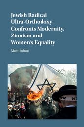 Jewish Radical Ultra-Orthodoxy Confronts Modernity, Zionism and Women s Equality