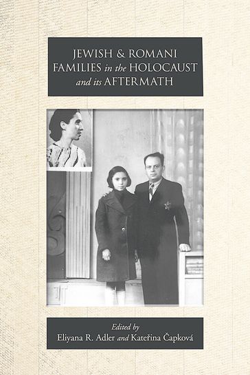 Jewish and Romani Families in the Holocaust and its Aftermath - Anja Reuss - Dalia Ofer - Eliyana R. Adler - Helena Sadílková - Joachim Schlor - Katerina Capková - Laura Hobson Faure - Michal Unger - Natalia Aleksiun - Robin Judd - Sarah Wobick-Segev - Viktoria Banyai - Volha Bartash