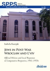 Jews in Post-War Wrocaw and L viv: Official Policies and Local Responses in Comparative Perspective, 1945-1970s