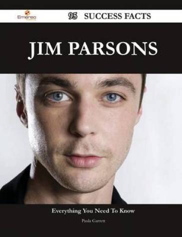 Jim Parsons 95 Success Facts - Everything You Need to Know about Jim Parsons - Paula Garrett
