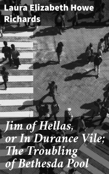 Jim of Hellas, or In Durance Vile; The Troubling of Bethesda Pool - Laura Elizabeth Howe Richards