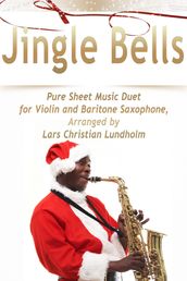 Jingle Bells Pure Sheet Music Duet for Violin and Baritone Saxophone, Arranged by Lars Christian Lundholm