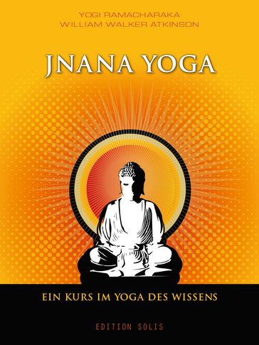 Jnana Yoga - Ein Kurs im Yoga des Wissens - William Walker Atkinson - Yogi Ramacharaka