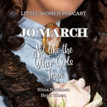 Jo March and Not-Like-The-Other-Girls Trope - Niina Niskanen - Hejar Sinem