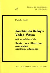 Joachim Du Bellay s Veiled Victim ; with an edition of the Xenia, seu illustrium quorundam nominum allusiones