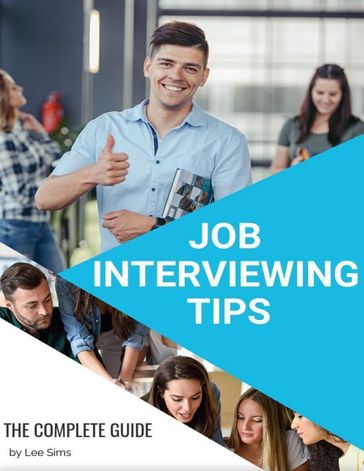 Job Interviewing Tips - The Complete Guide - LEE SIMS