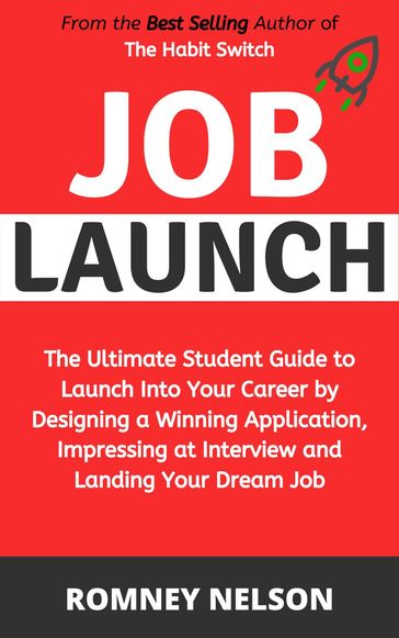 Job Launch - The ultimate student guide to launch into your career by designing a winning application, impressing at interview and landing your dream job - Romney Nelson