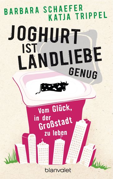 Joghurt ist Landliebe genug - Barbara Schaefer - Katja Trippel