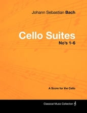 Johann Sebastian Bach - Cello Suites No s 1-6 - A Score for the Cello