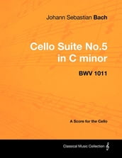 Johann Sebastian Bach - Cello Suite No.5 in C Minor - Bwv 1011 - A Score for the Cello