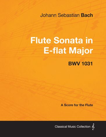 Johann Sebastian Bach - Flute Sonata in E-Flat Major - Bwv 1031 - A Score for the Flute - Johann Sebastian Bach