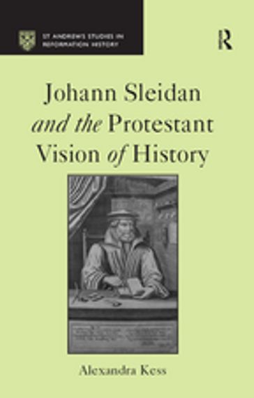Johann Sleidan and the Protestant Vision of History - Alexandra Kess