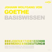 Johann Wolfgang von Goethe (1749-1832) - Leben, Werk, Bedeutung - Basiswissen (Ungekürzt)