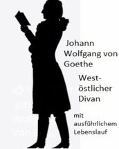 Johann Wolfgang von Goethe - West-östlicher Divan und ausführliche Biographie
