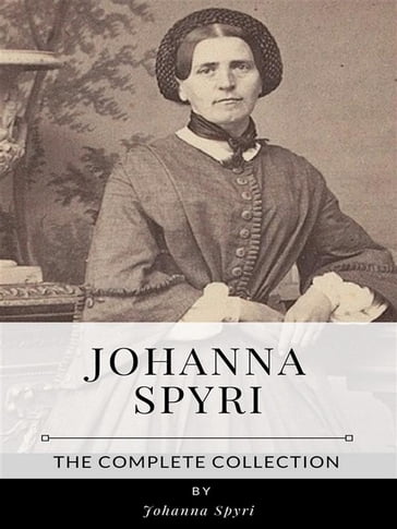 Johanna Spyri  The Complete Collection - Johanna Spyri